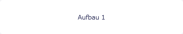 Aufbau 1