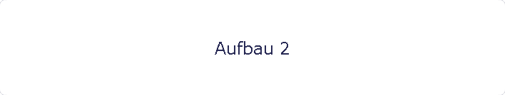 Aufbau 2